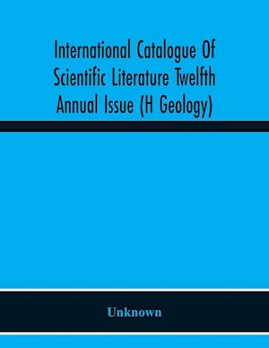 International Catalogue Of Scientific Literature Twelfth Annual Issue (H Geology)