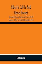 Alberta Cattle And Horse Brands; Recorded During The Period From 1St Of January, 1907, To 31St Of December 1913 