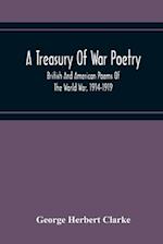 A Treasury Of War Poetry, British And American Poems Of The World War, 1914-1919 