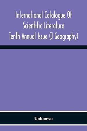 International Catalogue Of Scientific Literature; Tenth Annual Issue (J Geography)