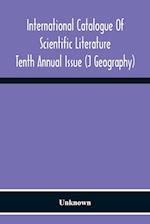 International Catalogue Of Scientific Literature; Tenth Annual Issue (J Geography) 