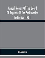 Annual Report Of The Board Of Regents Of The Smithsonian Institution 1961 