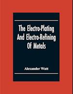 The Electro-Plating And Electro-Refining Of Metals 