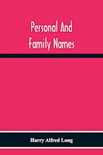 Personal And Family Names; A Popular Monograph On The Origin And History Of The Nomenclature Of The Present And Former Times 