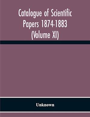 Catalogue Of Scientific Papers 1874-1883 (Volume Xi)