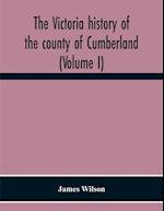 The Victoria History Of The County Of Cumberland (Volume I) 