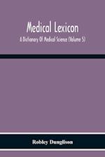 Medical Lexicon. A Dictionary Of Medical Science; Containing A Concise Explanation Of The Various Subjects And Terms Of Physiology, Pathology, Hygiene, Therapeutics, Pharmacology, Obstetrics, Medical Jurisprudence, &C., With The French And Other Synonymes