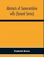 Abstracts Of Somersetshire Wills (Second Series) 