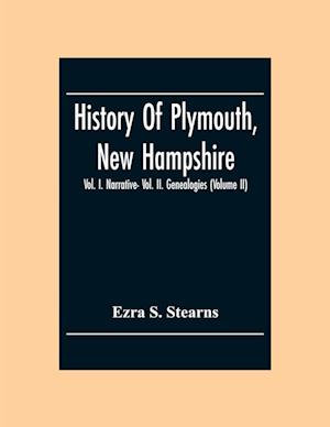 History Of Plymouth, New Hampshire; Vol. I. Narrative- Vol. Ii. Genealogies (Volume Ii)