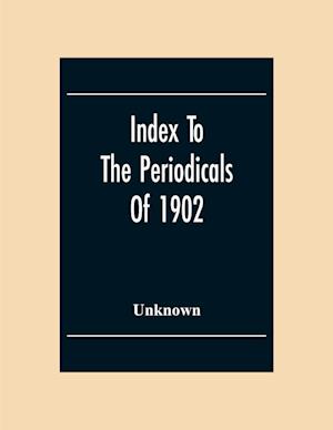 Index To The Periodicals Of 1902