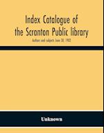 Index Catalogue Of The Scranton Public Library. Authors And Subjects June 30, 1902 