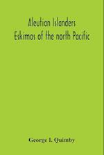 Aleutian Islanders; Eskimos Of The North Pacific 