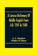 A Concise Dictionary Of Middle English From A.D. 1150 To 1580 