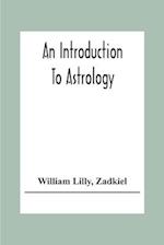 An Introduction To Astrology; With Numerous Emendations, Adapted To The Improved State Of The Science In The Present Day A Grammar Of Astrology, And Tables For Calculating Nativities.