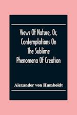 Views Of Nature, Or, Contemplations On The Sublime Phenomena Of Creation