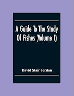 A Guide To The Study Of Fishes (Volume I) 