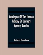 Catalogue Of The London Library St. James'S Square, London 