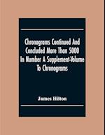 Chronograms Continued And Concluded More Than 5000 In Number A Supplement-Volume To Chronograms 