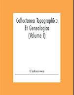 Collectanea Topographica Et Genealogica (Volume I) 