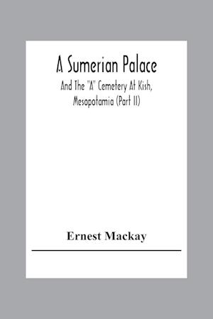 A Sumerian Palace And The "A" Cemetery At Kish, Mesopotamia (Part Ii)