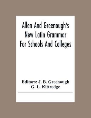 Allen And Greenough'S New Latin Grammar For Schools And Colleges