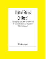 United States Of Brazil. A Geographical Sketch, With Special Reference To Economic Conditions And Prospects Of Future Development 