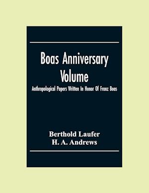 Boas Anniversary Volume; Anthropological Papers Written In Honor Of Franz Boas