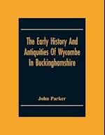 The Early History And Antiquities Of Wycombe