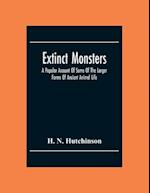 Extinct Monsters; A Popular Account Of Some Of The Larger Forms Of Ancient Animal Life 