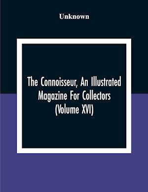 The Connoisseur, An Illustrated Magazine For Collectors (Volume XVI)