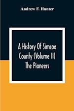 A History Of Simcoe County (Volume Ii) The Pioneers 