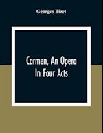 Carmen, An Opera In Four Acts 