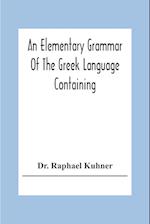 An Elementary Grammar Of The Greek Language Containing A Series Of Greek And English Exercises 