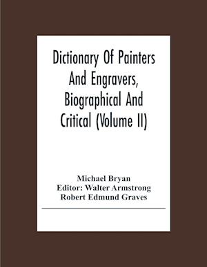 Dictionary Of Painters And Engravers, Biographical And Critical (Volume Ii)