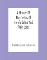 A History Of The Castles Of Herefordshire And Their Lords 