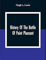 History Of The Battle Of Point Pleasant, Fought Between White Men And Indians At The Mouth Of The Great Kanawha River (Now Point Pleasant, West Virginia) Monday, October 10Th, 1774