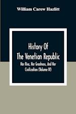 History Of The Venetian Republic; Her Rise, Her Greatness, And Her Civilization (Volume IV) 