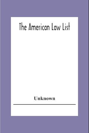 The American Law List; Containing Te Names Of Representative Members Of The Bar Engaged In General And Corporation Practice In The Cities And Towns Of The United States, , Canada, Great Britain Central And South America Europe, Asia, Africa   &C.