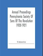 Annual Proceedings Pennsylvania Society Of Sons Of The Revolution 1920-1921 