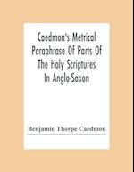 Caedmon'S Metrical Paraphrase Of Parts Of The Holy Scriptures In Anglo-Saxon 