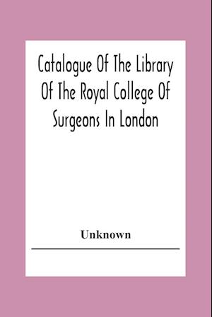 Catalogue Of The Library Of The Royal College Of Surgeons In London