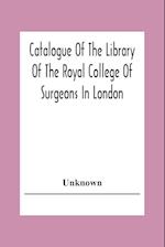 Catalogue Of The Library Of The Royal College Of Surgeons In London 