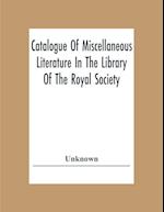 Catalogue Of Miscellaneous Literature In The Library Of The Royal Society 