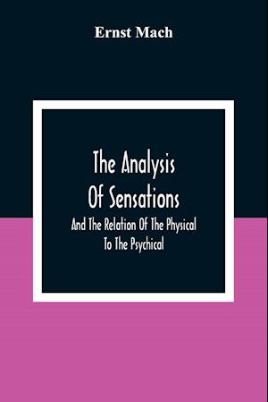 The Analysis Of Sensations, And The Relation Of The Physical To The Psychical