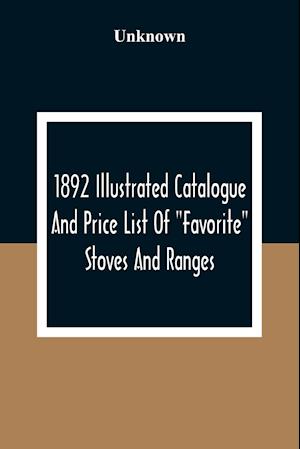 1892 Illustrated Catalogue And Price List Of "Favorite" Stoves And Ranges