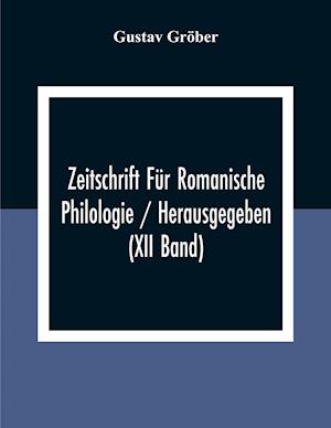 Zeitschrift Für Romanische Philologie / Herausgegeben (XII Band)