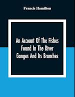 An Account Of The Fishes Found In The River Ganges And Its Branches 