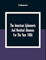 The American Ephemeris And Nautical Almanac For The Year 1886 