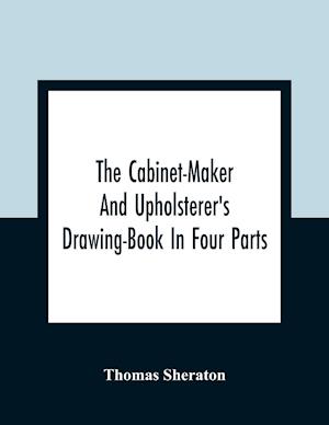 The Cabinet-Maker And Upholsterer'S Drawing-Book In Four Parts