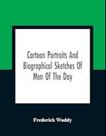 Cartoon Portraits And Biographical Sketches Of Men Of The Day